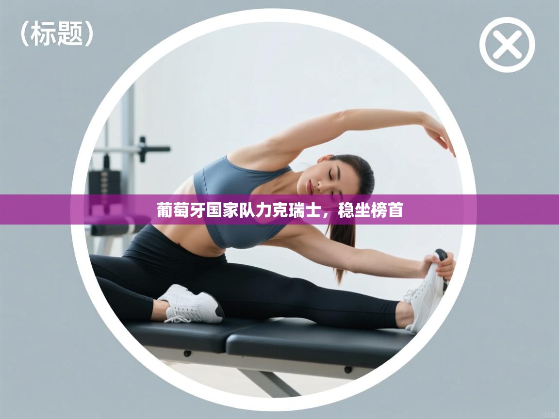 葡萄牙国家队力克瑞士,稳坐榜首 第1张