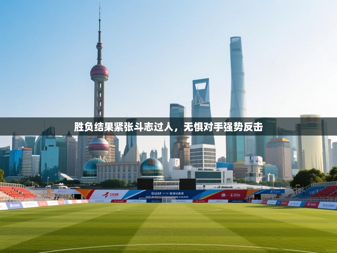 胜负结果紧张斗志过人,无惧对手强势反击 第2张