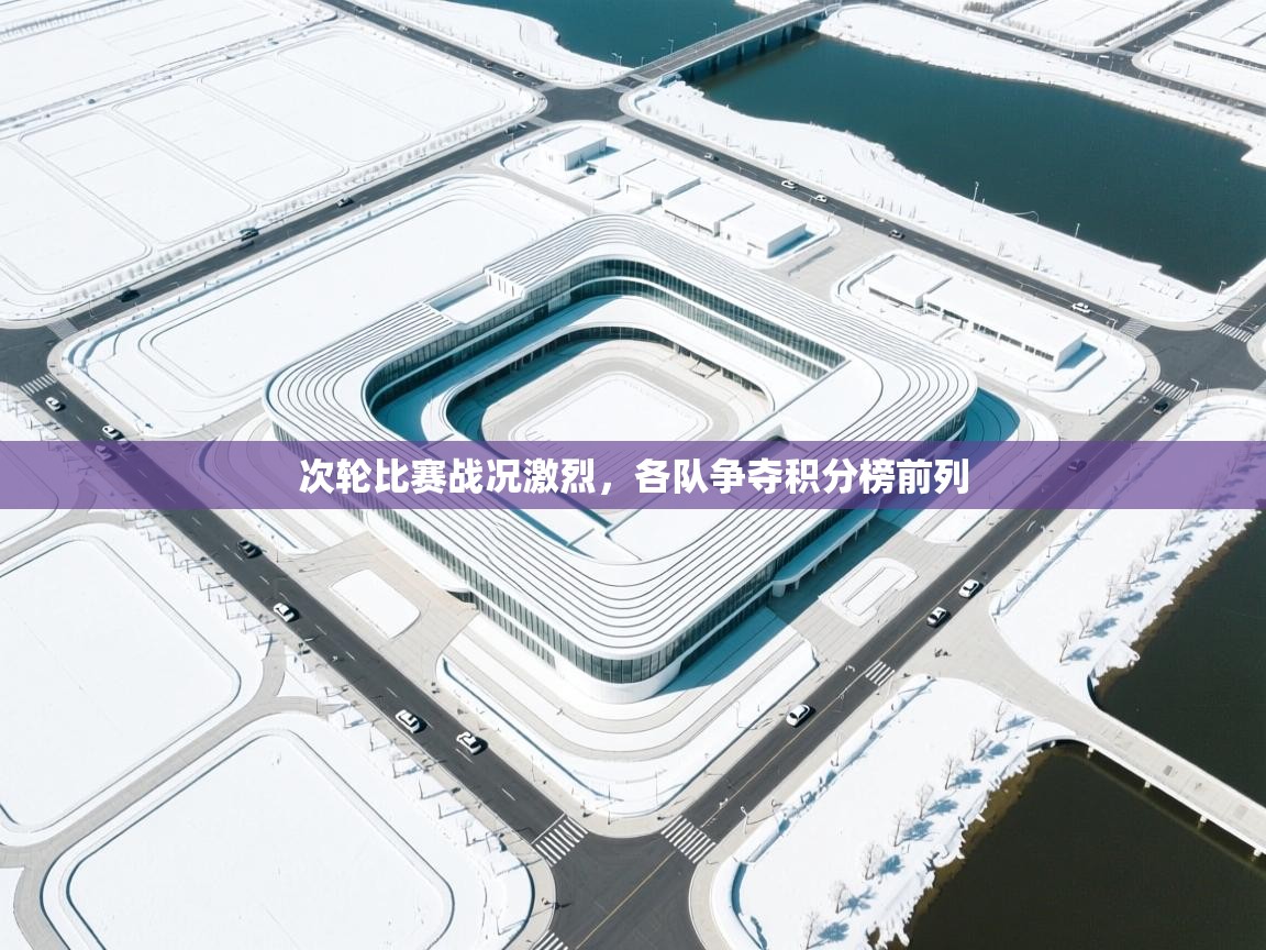 次轮比赛战况激烈,各队争夺积分榜前列 第1张