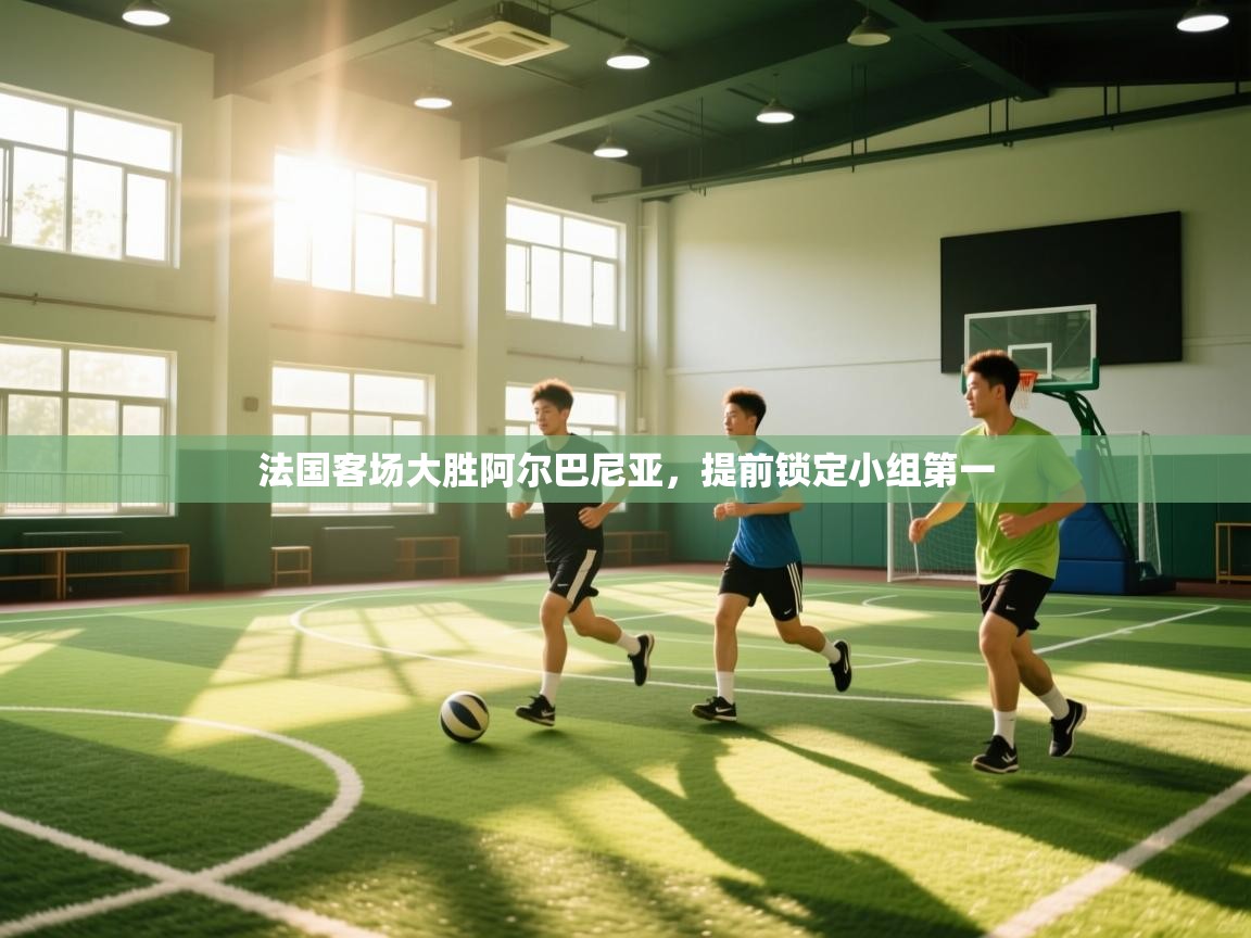 法国客场大胜阿尔巴尼亚,提前锁定小组第一 第2张